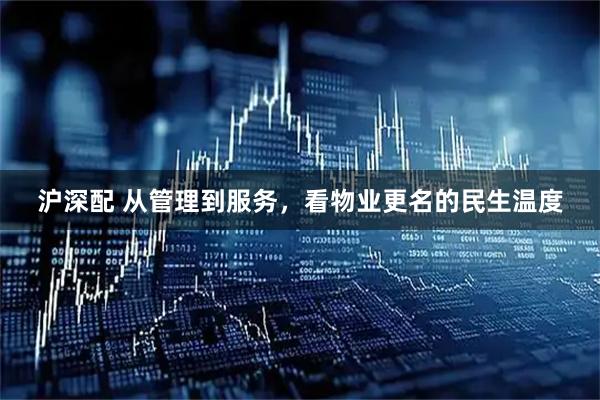 沪深配 从管理到服务，看物业更名的民生温度